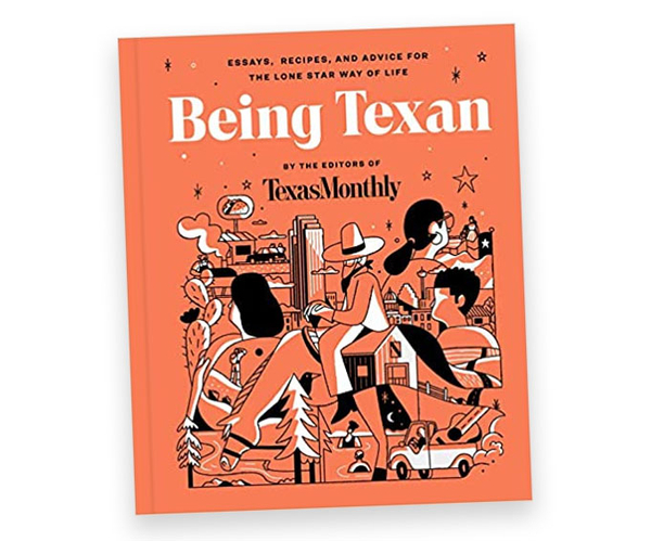 Being Texan: Essays, Recipes, and Advice for the Lone Star Way of Life