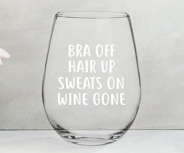 Bra Off Hair Up Sweats On Wine Gone Funny Wine Glass