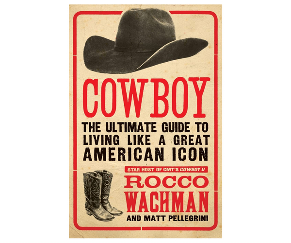 Cowboy: The Ultimate Guide to Living Like a Great American Icon