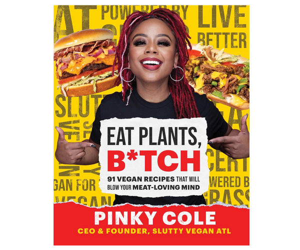 Eat Plants, B*tch: 91 Vegan Recipes That Will Blow Your Meat-Loving Mind