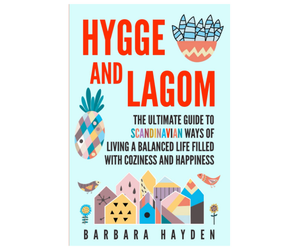 Hygge and Lagom: The Ultimate Guide to Scandinavian Ways