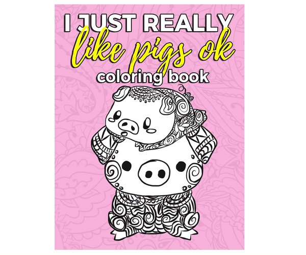 I Just Really Like Pigs OK Coloring Book