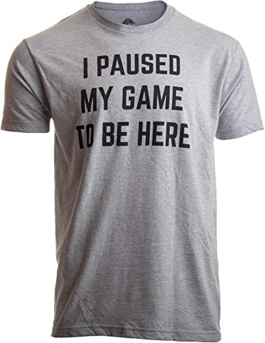 I Paused My Game to Be Here Shirt