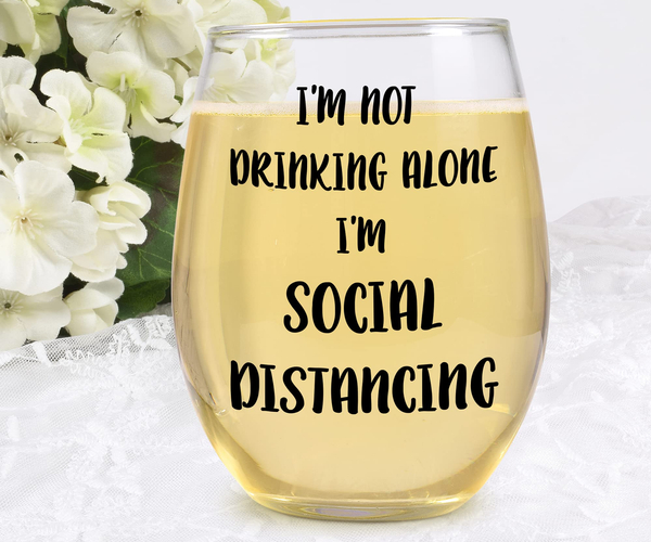 I'm Not Drinking Alone, I'm Social Distancing Wine Glass
