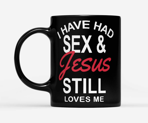 I've Had Sex and Jesus Still Loves Me Mug