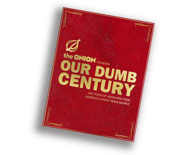 Our Dumb Century: The Onion Presents 100 Years of Headlines