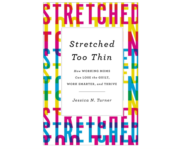 Stretched Too Thin: How Working Moms Can Lose the Guilt