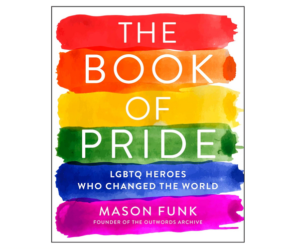 The Book of Pride: LGBTQ Heroes Who Changed the World