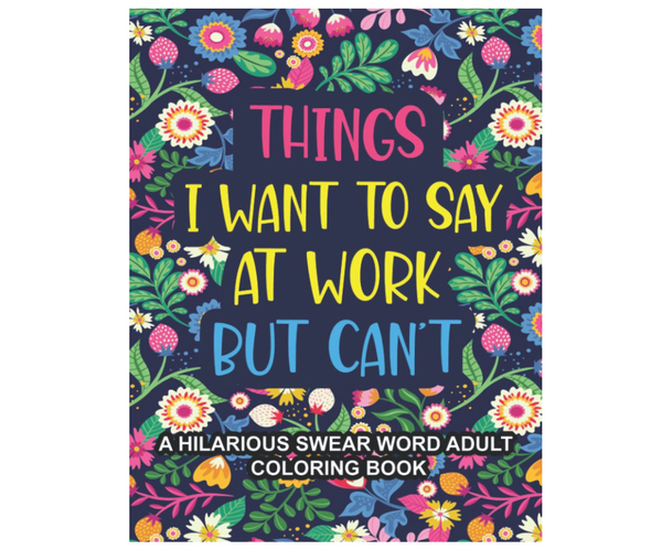 Things I Want to Say At Work But Can't Adult Coloring Book