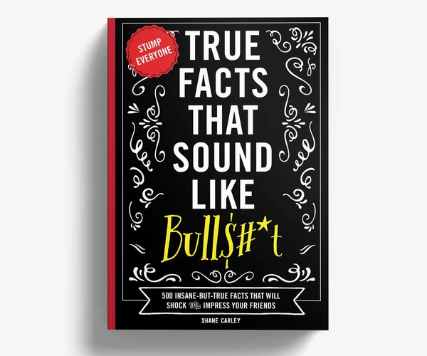 True Facts That Sound Like Bull$#*t