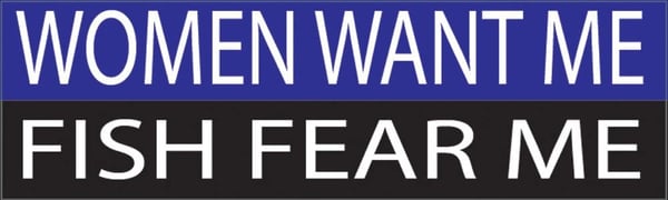 Women Want Me Fish Fear Me Funny Bumper Sticker