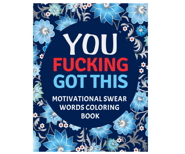 You F*cking Got This Motivational Adult Coloring Book