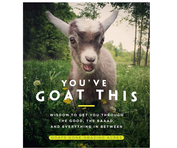 You've Goat This: Wisdom to Get You Through the Good, the Baaad