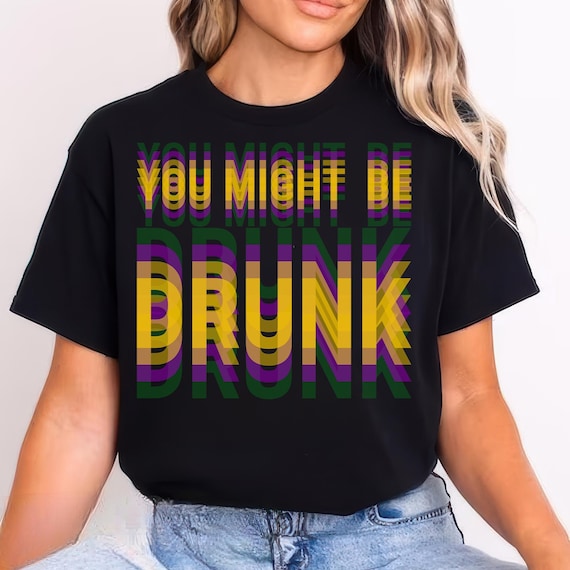 Mardi Gras PNG, You Might be Drunk png, Louisiana Png, Trendy Mardi Gras PNG, Fat Tuesday png, Girly Mardi Gras Shirt Sublimation